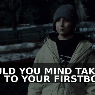 WOULD YOU MIND TAKING THIS TO YOUR FIRSTBORN?