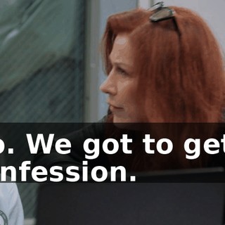 No. We got to get a confession.