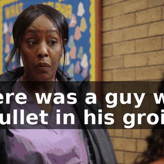 There was a guy with a bullet in his groin,