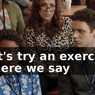 Let's try an exercise where we say