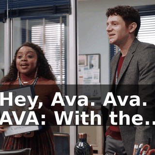 -Hey, Ava. Ava. -AVA: With the...