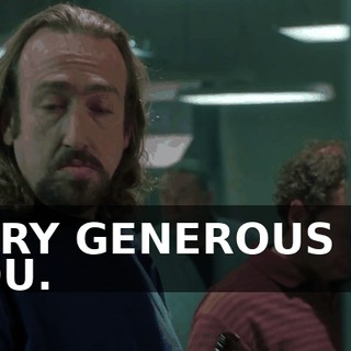 VERY GENEROUS OF YOU.