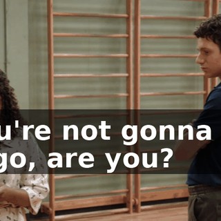 You're not gonna let it go, are you?