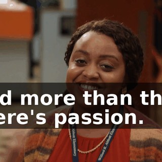 And more than that, there's passion.