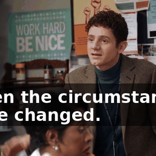 given the circumstances have changed.