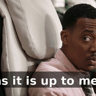 as it is up to me.