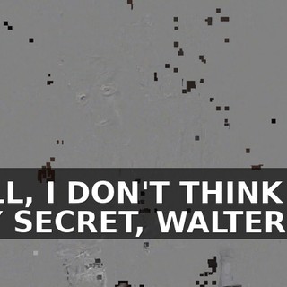 WELL, I DON'T THINK IT'S ANY SECRET, WALTER,