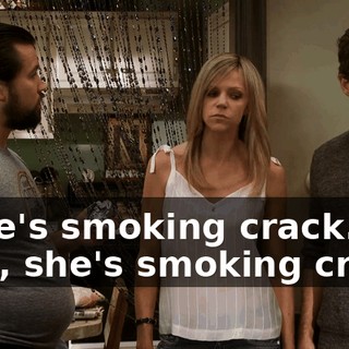 - She's smoking crack. - Oh, she's smoking crack.
