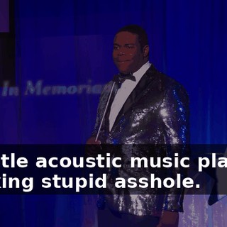 -[gentle acoustic music playing] -Fucking stupid asshole.