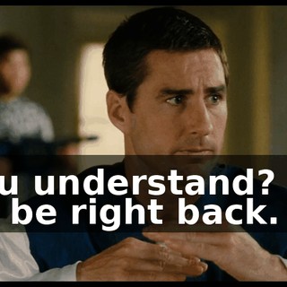 You understand? So I'll be right back.