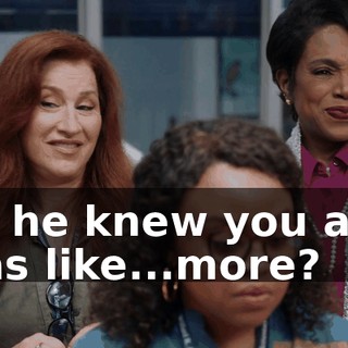 So he knew you and was like...more?