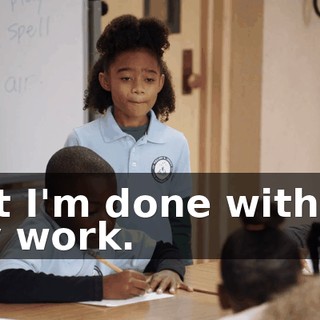 But I'm done with all my work.