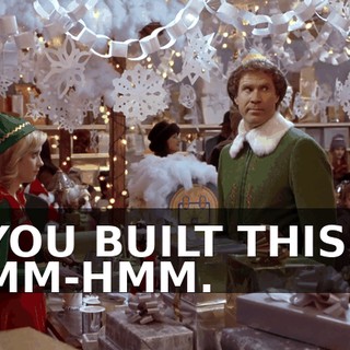 YOU BUILT THIS? MM-HMM.