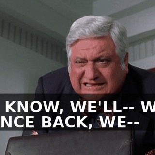 YOU KNOW, WE'LL-- WE'LL BOUNCE BACK, WE--