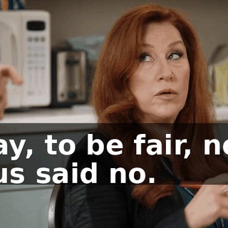 Okay, to be fair, none of us said no.