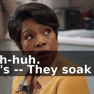 -Uh-huh. -It's -- They soak it.