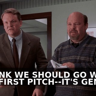I THINK WE SHOULD GO WITH THE FIRST PITCH--IT'S GENIUS.