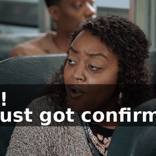 -Oh! -It just got confirmed.