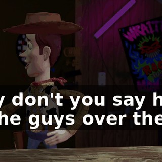 Why don't you say hello to the guys over there?