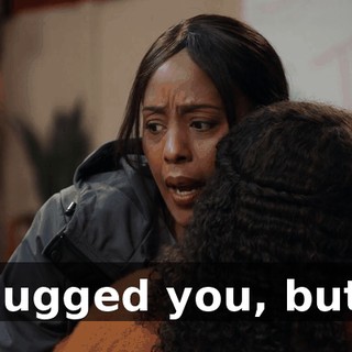 I hugged you, but...