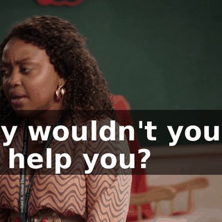 Why wouldn't you let me help you?