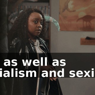 Uh, as well as socialism and sexism.