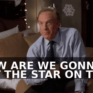 HOW ARE WE GONNA GET THE STAR ON TOP?