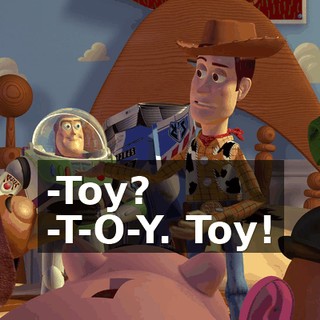 -Toy? -T-O-Y. Toy!
