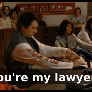 You're my lawyer?