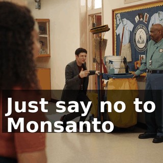 ♪ Just say no to Monsanto ♪