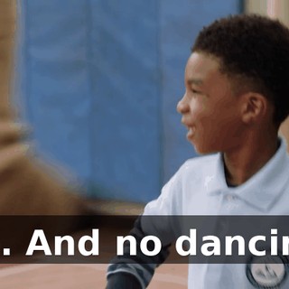 No. And no dancing.