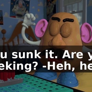 -You sunk it. Are you peeking? -Heh, heh!