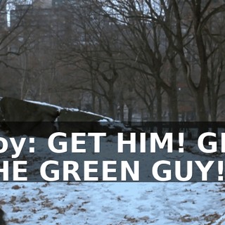 Boy: GET HIM! GET THE GREEN GUY!