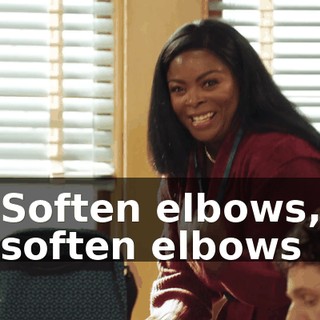 ♪ Soften elbows, soften elbows ♪