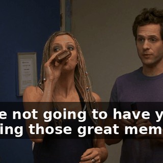 We're not going to have you sullying those great memories