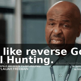 It's like reverse Good Will Hunting.