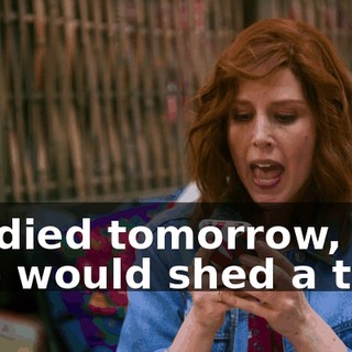 If I died tomorrow, no one would shed a tear.