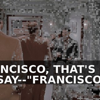 FRANCISCO, THAT'S FUN TO SAY--"FRANCISCO."