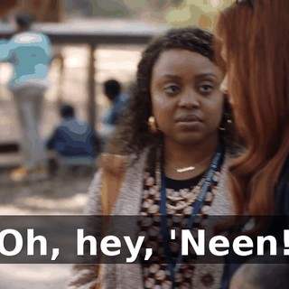 Oh, hey, 'Neen!