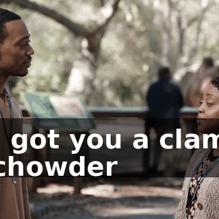 I got you a clam chowder