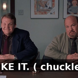 I LIKE IT. ( chuckles )
