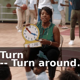 Turn -- Turn around.