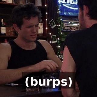 (burps)