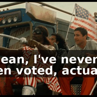 I mean, I've never even voted, actually.