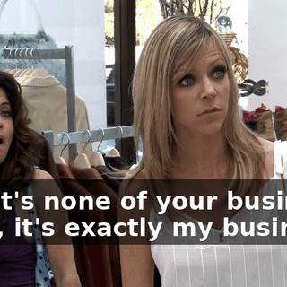 - That's none of your business. - Um, it's exactly my business.