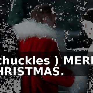 ( chuckles ) MERRY CHRISTMAS.
