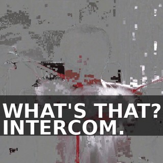 WHAT'S THAT? INTERCOM.