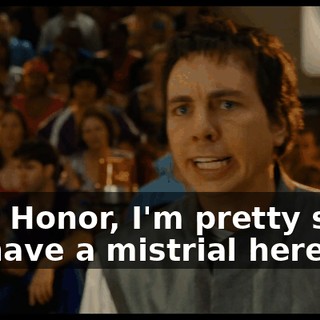 Your Honor, I'm pretty sure we have a mistrial here, sir.