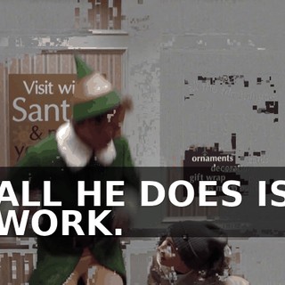 ALL HE DOES IS WORK.