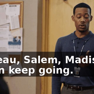 Juneau, Salem, Madison. I can keep going.